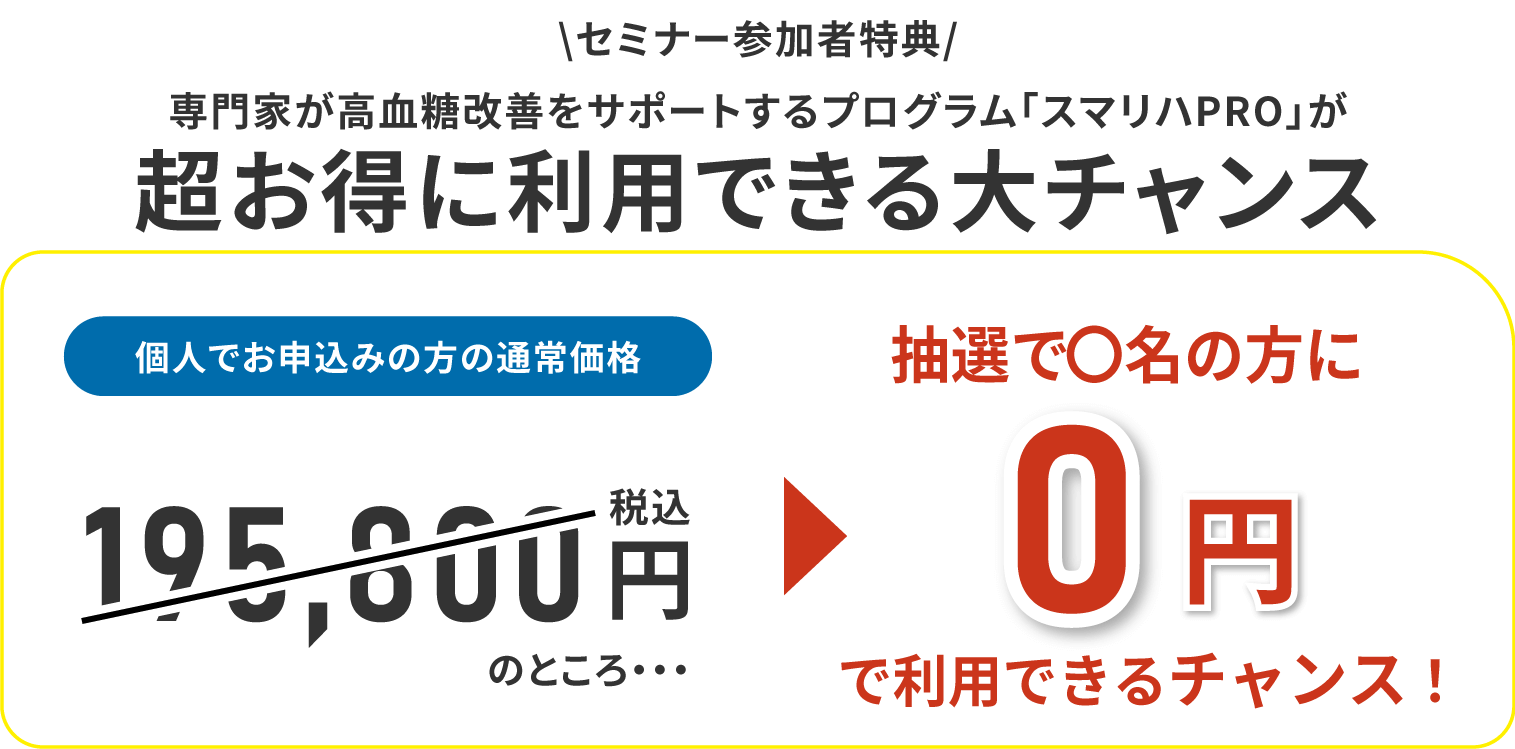 セミナー参加者特典として、通常198500円の高血糖改善プログラムが抽選〇名の方に、なんと無料で利用可能のチャンス