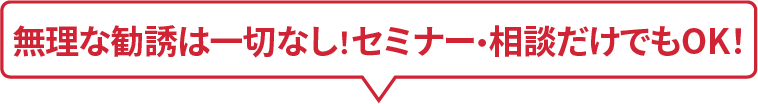 無理な勧誘は一切なし！相談だけでもOK！